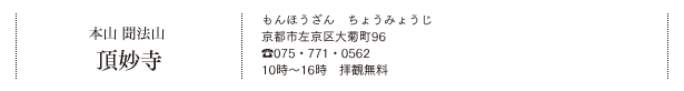 本山 聞法山 頂妙寺（もんほうざん　ちょうみょうじ）京都市左京区大菊町96　TEL.075・771・0562　10時～16時　拝観無料