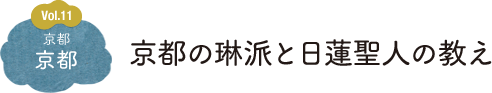 Vol.11 京都 京都の琳派と日蓮聖人の教え
