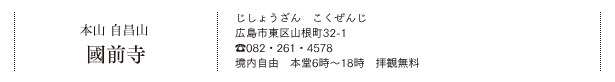 本山 自昌山 國前寺（じしょうざん　こくぜんじ）広島市東区山根町32-1 TEL.082・261・4578 境内自由　本堂6時～18時　拝観無料